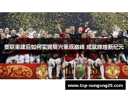 曼联重建后如何实现复兴重返巅峰 成就辉煌新纪元