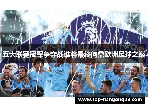 五大联赛冠军争夺战谁将最终问鼎欧洲足球之巅