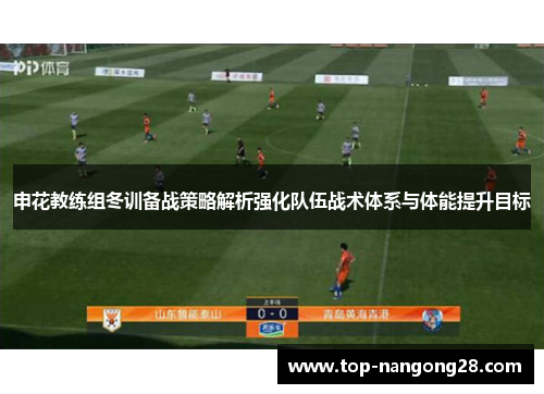 申花教练组冬训备战策略解析强化队伍战术体系与体能提升目标