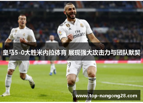皇马5-0大胜米内拉体育 展现强大攻击力与团队默契