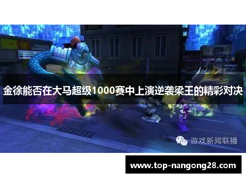 金徐能否在大马超级1000赛中上演逆袭梁王的精彩对决