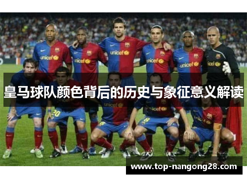 皇马球队颜色背后的历史与象征意义解读