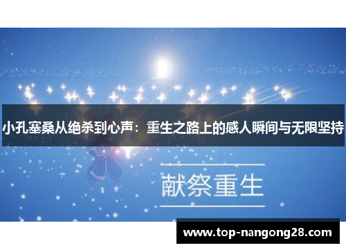 小孔塞桑从绝杀到心声：重生之路上的感人瞬间与无限坚持