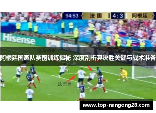 阿根廷国家队赛前训练揭秘 深度剖析其决胜关键与战术准备